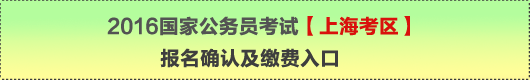 2016年國家公務員考試【上?？紖^】報名確認及繳費入口